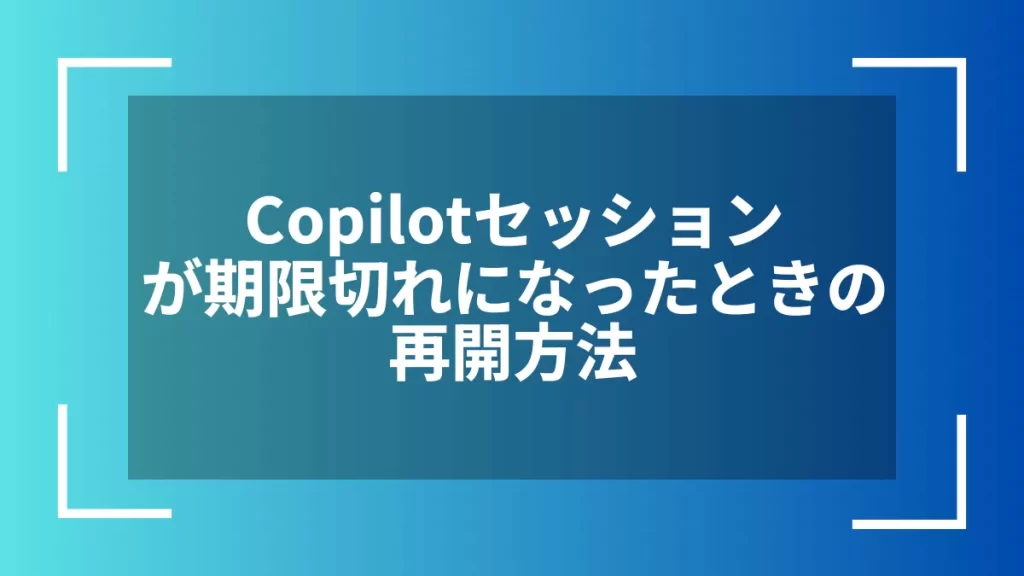 Copilotセッションが期限切れになったときの再開方法