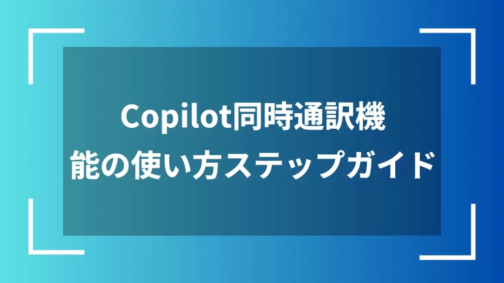 Copilot同時通訳機能の使い方ステップガイド