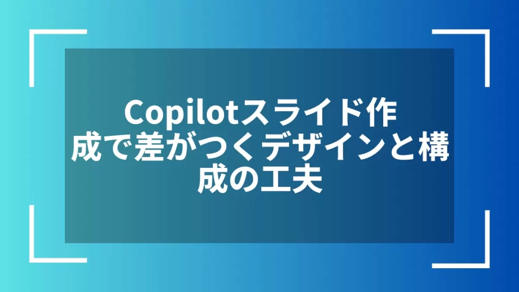 Copilotスライド作成で差がつくデザインと構成の工夫