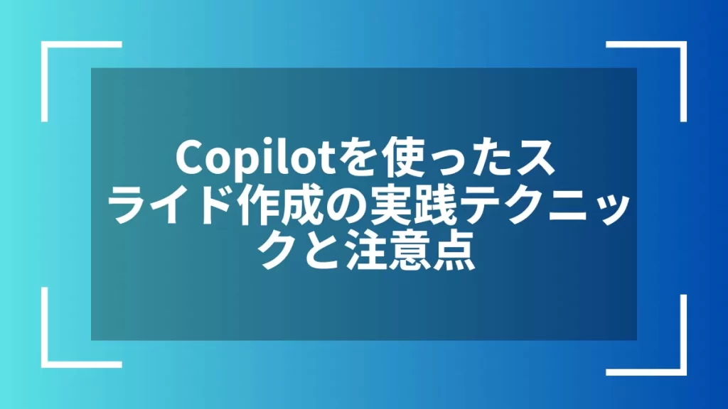 Copilotを使ったスライド作成の実践テクニックと注意点