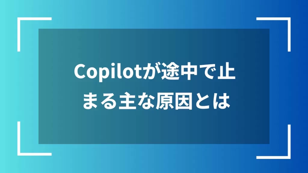 Copilotが途中で止まる主な原因とは