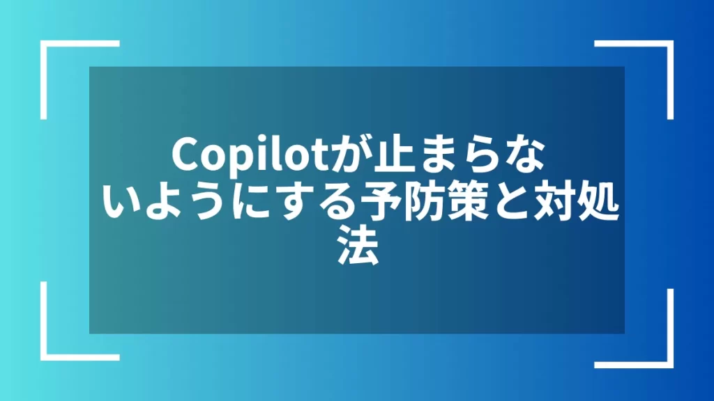 Copilotが止まらないようにする予防策と対処法