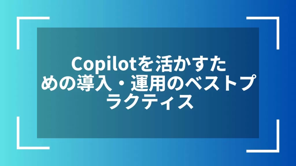 Copilotを活かすための導入・運用のベストプラクティス