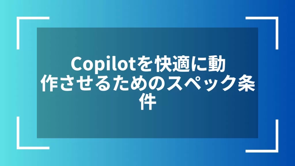 Copilotを快適に動作させるためのスペック条件