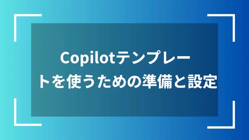 Copilotテンプレートを使うための準備と設定