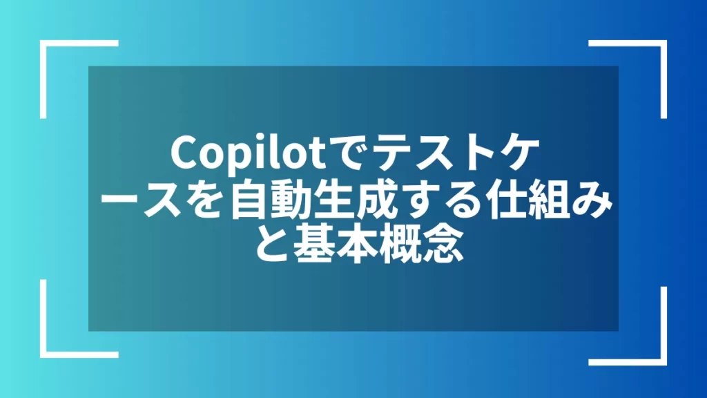 Copilotでテストケースを自動生成する仕組みと基本概念