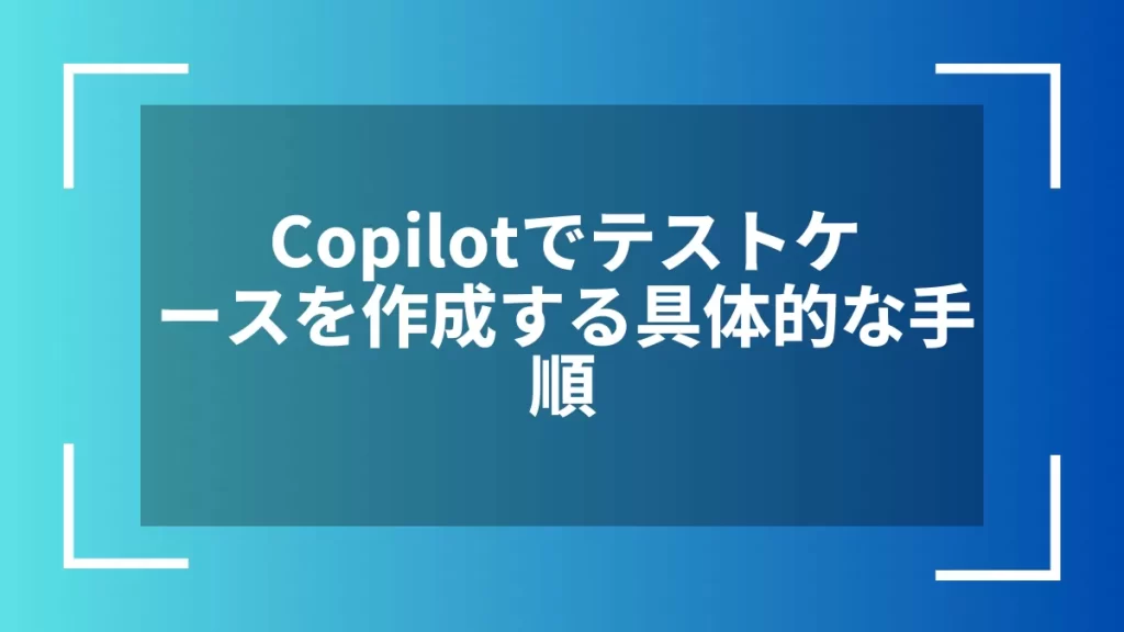 Copilotでテストケースを作成する具体的な手順