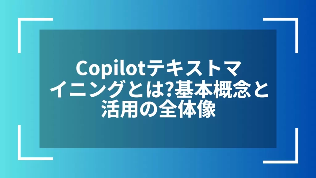 Copilotテキストマイニングとは？基本概念と活用の全体像