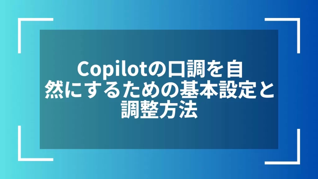 Copilotの口調を自然にするための基本設定と調整方法