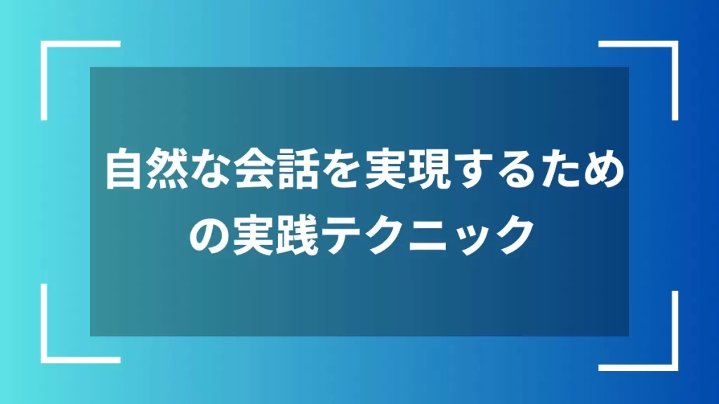 自然な会話を実現するための実践テクニック