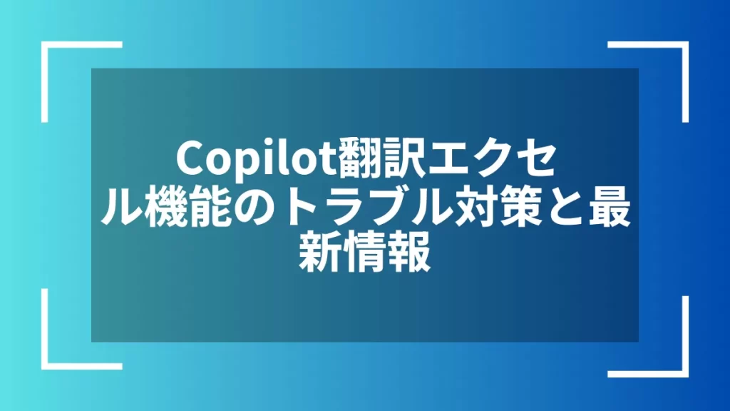 Copilot翻訳エクセル機能のトラブル対策と最新情報