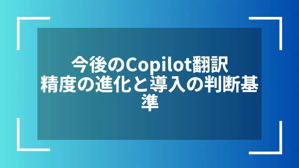 今後のCopilot翻訳精度の進化と導入の判断基準