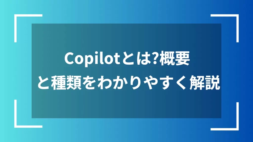 Copilotとは?概要と種類をわかりやすく解説