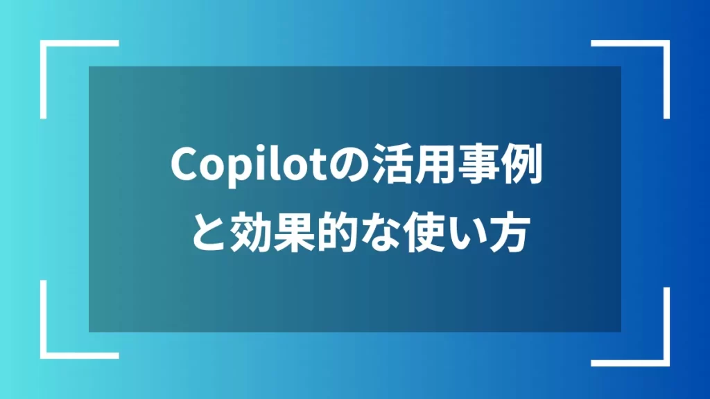 Copilotの活用事例と効果的な使い方