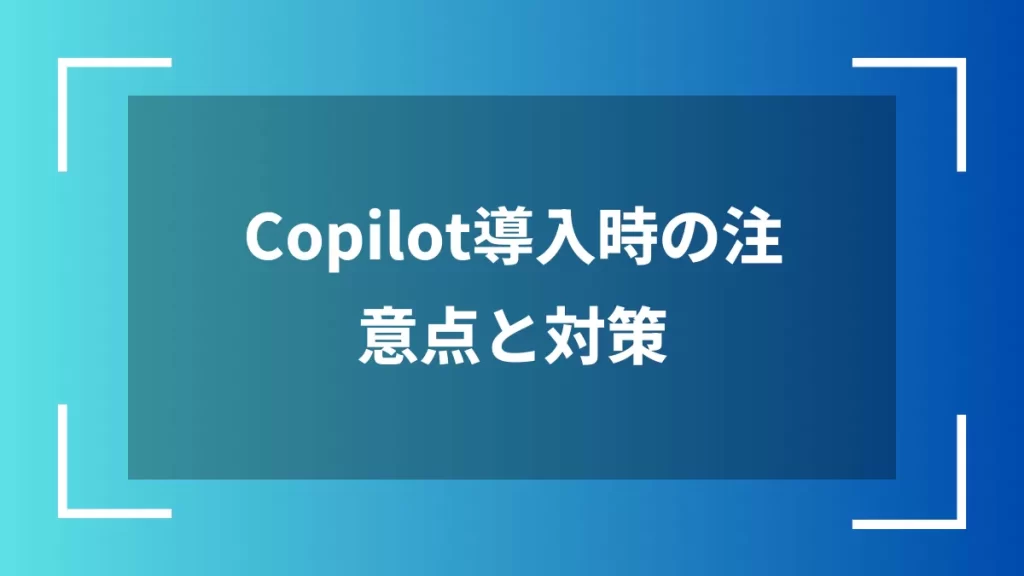 Copilot導入時の注意点と対策
