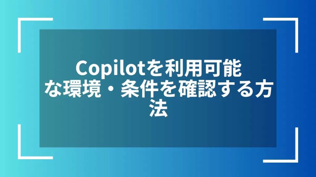 Copilotを利用可能な環境・条件を確認する方法