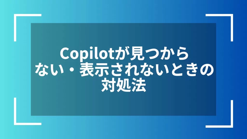 Copilotが見つからない・表示されないときの対処法