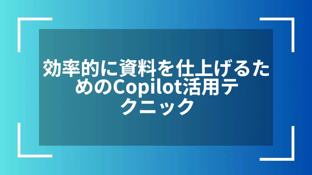 効率的に資料を仕上げるためのCopilot活用テクニック