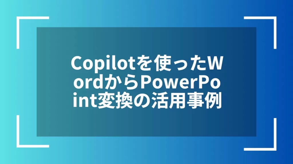 Copilotを使ったWordからPowerPoint変換の活用事例