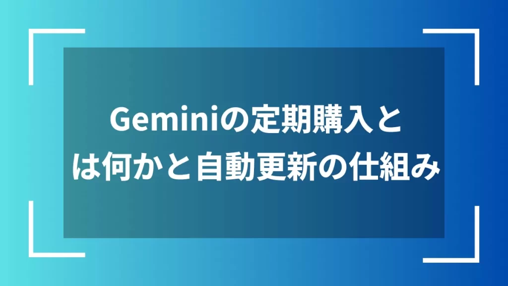 Geminiの定期購入とは何かと自動更新の仕組み