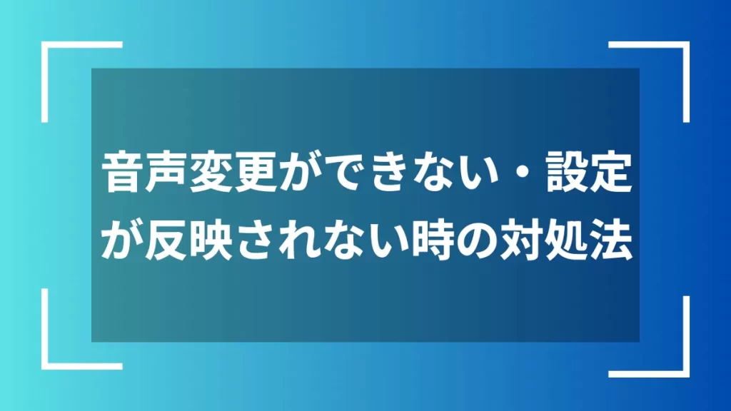 音声変更ができない・設定が反映されない時の対処法