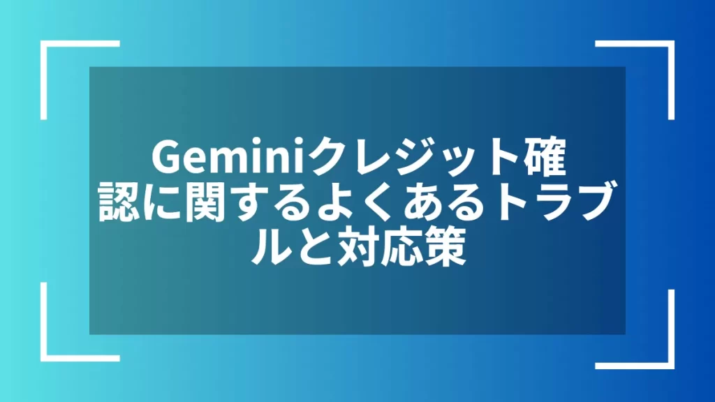 Geminiクレジット確認に関するよくあるトラブルと対応策