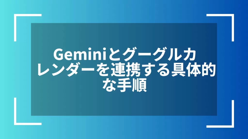 Geminiとグーグルカレンダーを連携する具体的な手順