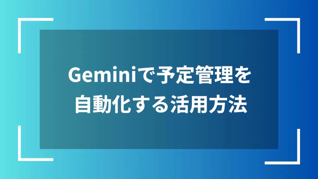 Geminiで予定管理を自動化する活用方法