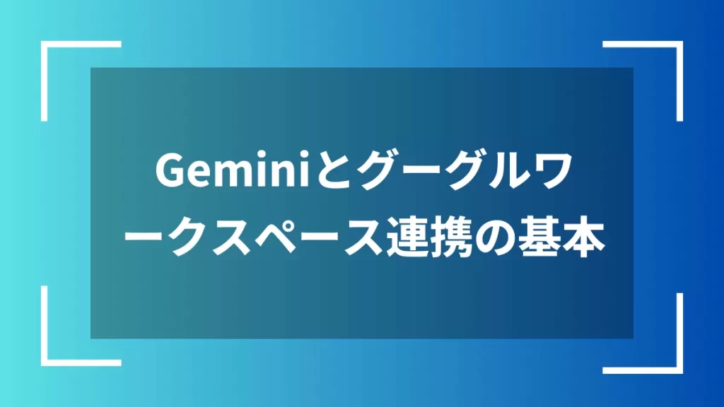 Geminiとグーグルワークスペース連携の基本