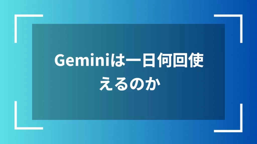 Geminiは一日何回使えるのか