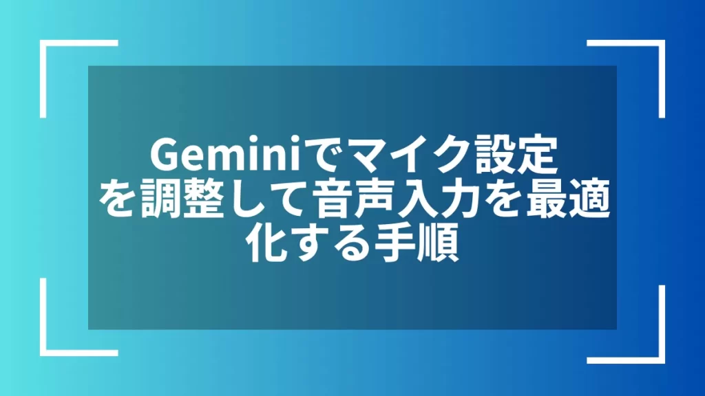 Geminiでマイク設定を調整して音声入力を最適化する手順