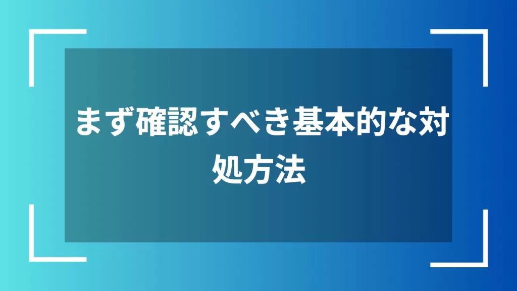 まず確認すべき基本的な対処方法