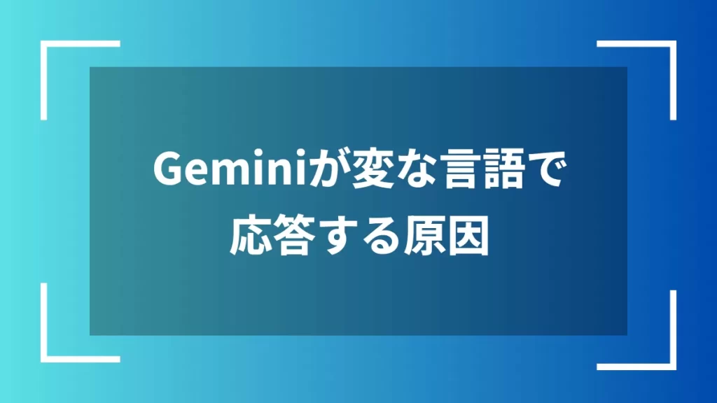 Geminiが変な言語で応答する原因