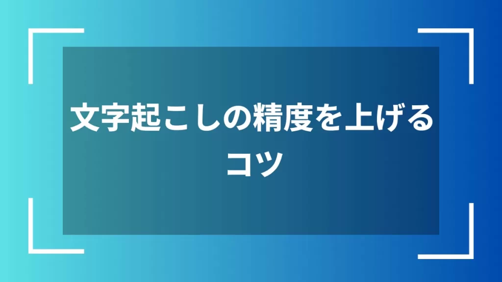 文字起こしの精度を上げるコツ