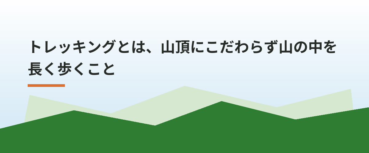 トレッキングとは、山頂にこだわらず山の中を長く歩くこと