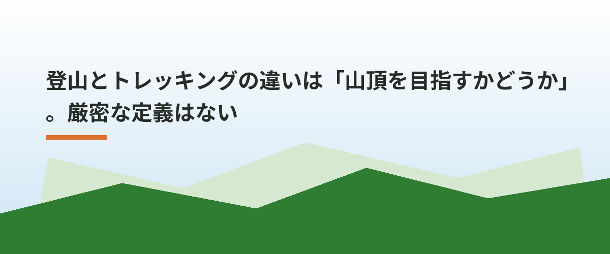 登山とトレッキングの違いは「山頂を目指すかどうか」。厳密な定義はない