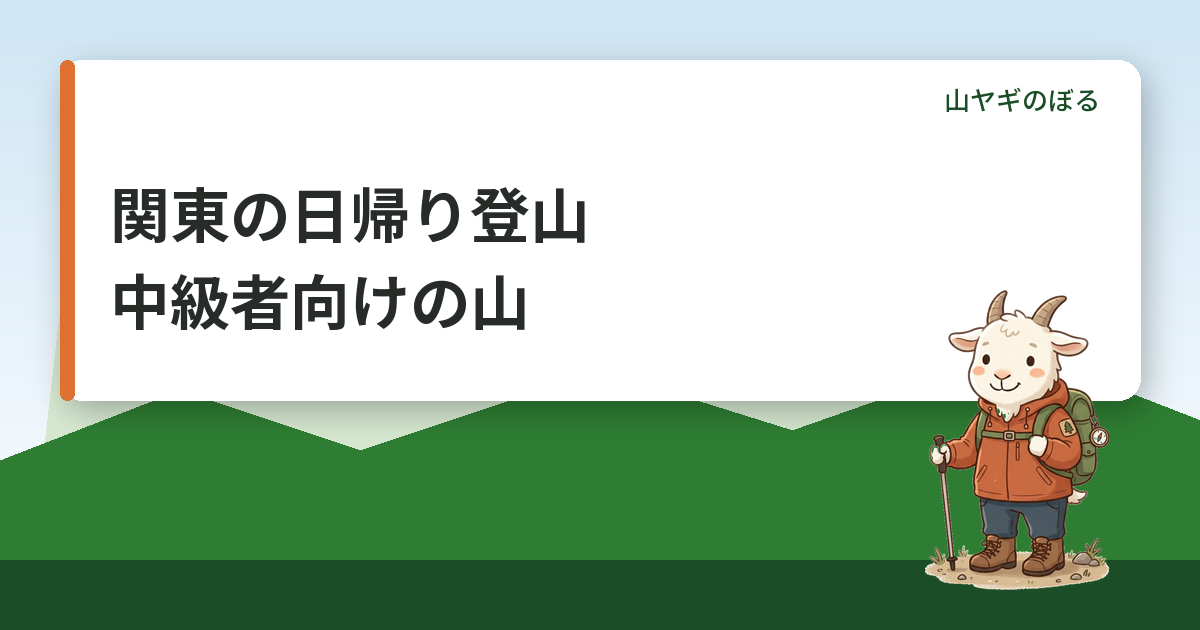 関東の日帰り登山で中級者向けの山｜ステップアップの基準とおすすめ
