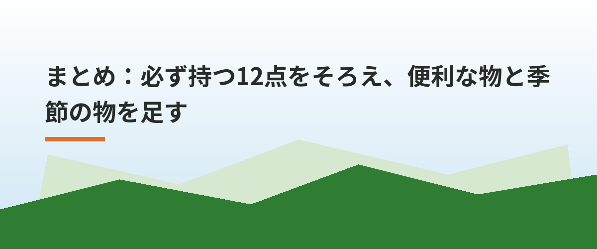 まとめ:必ず持つ12点をそろえ、便利な物と季節の物を足す