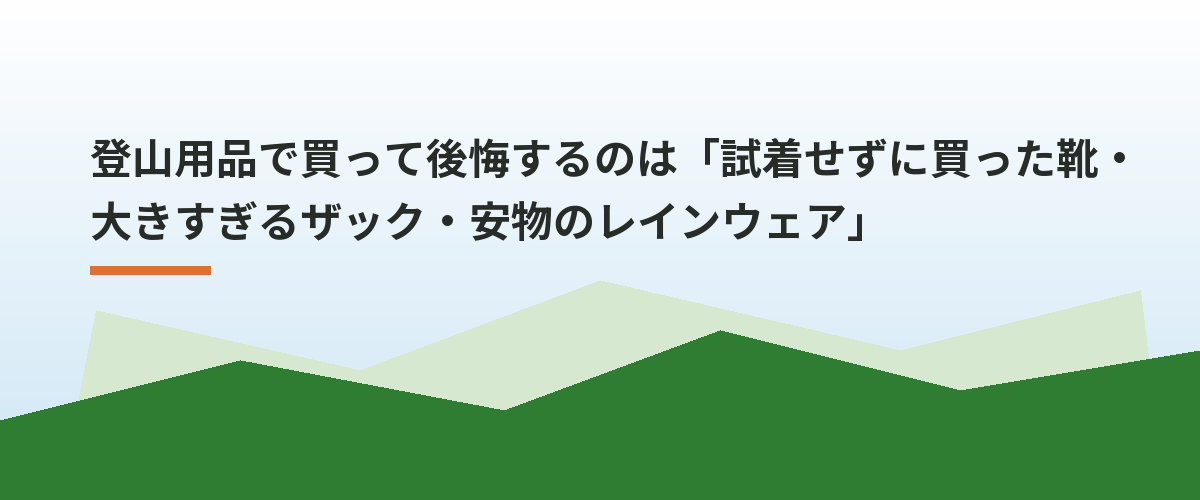 登山用品で買って後悔するのは「試着せずに買った靴・大きすぎるザック・安物のレインウェア」