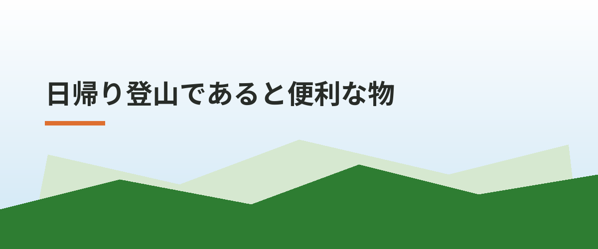 日帰り登山であると便利な物