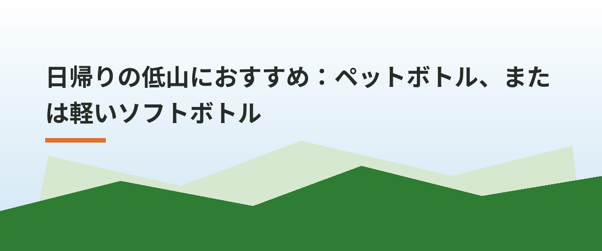 日帰りの低山におすすめ：ペットボトル、または軽いソフトボトル