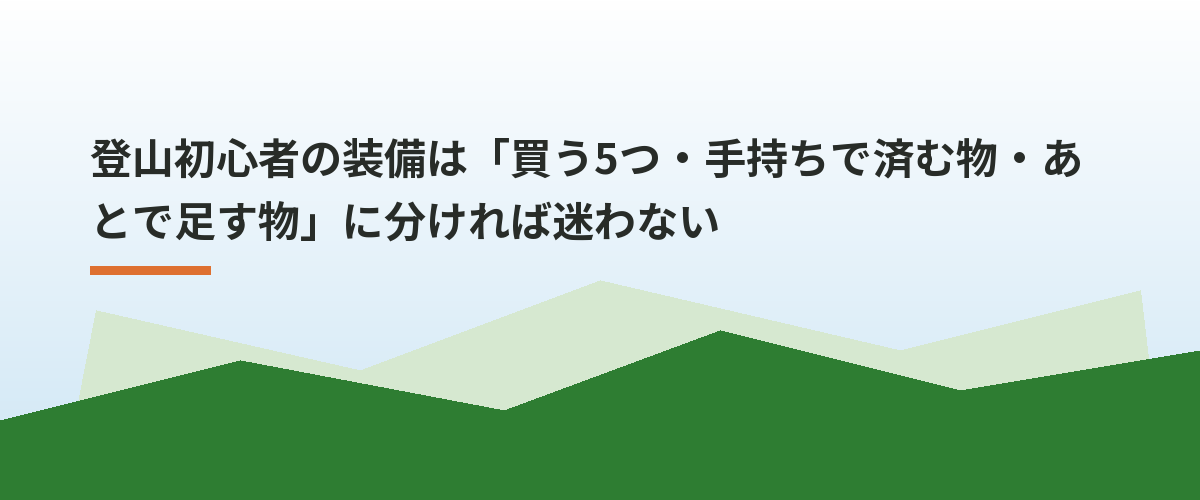 登山初心者の装備は「買う5つ・手持ちで済む物・あとで足す物」に分ければ迷わない