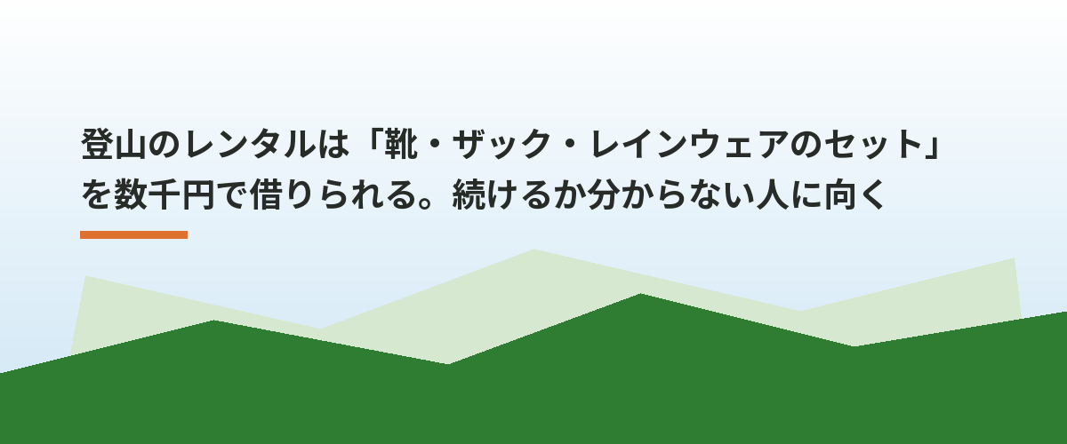 登山のレンタルは「靴・ザック・レインウェアのセット」を数千円で借りられる。続けるか分からない人に向く