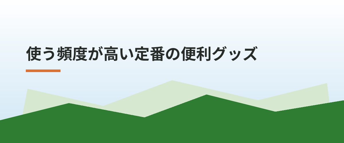 使う頻度が高い定番の便利グッズ
