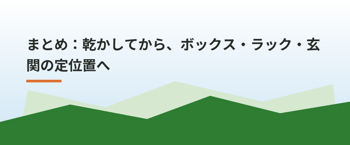 まとめ：乾かしてから、ボックス・ラック・玄関の定位置へ