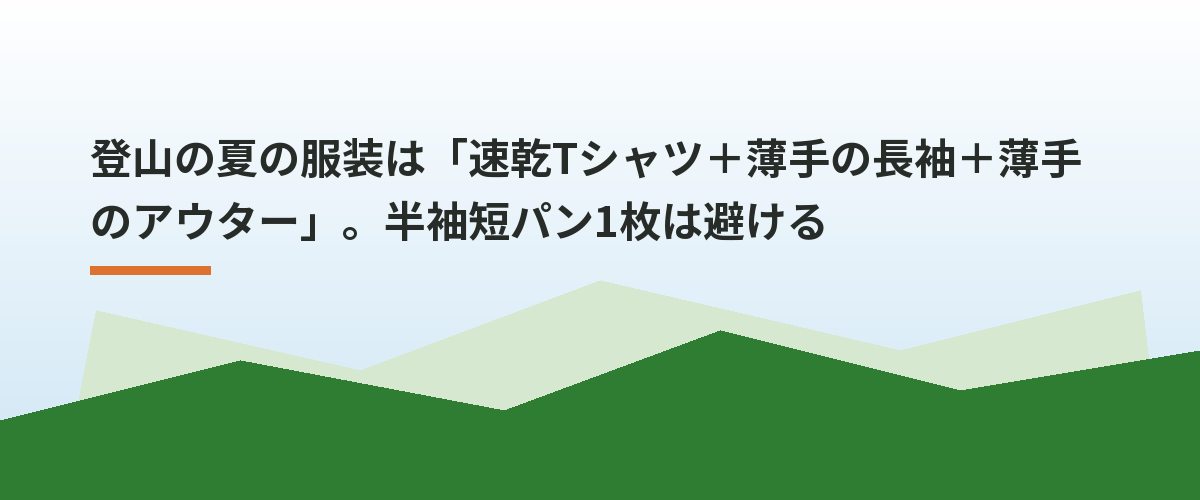 登山の夏の服装は「速乾Tシャツ+薄手の長袖+薄手のアウター」。半袖短パン1枚は避ける
