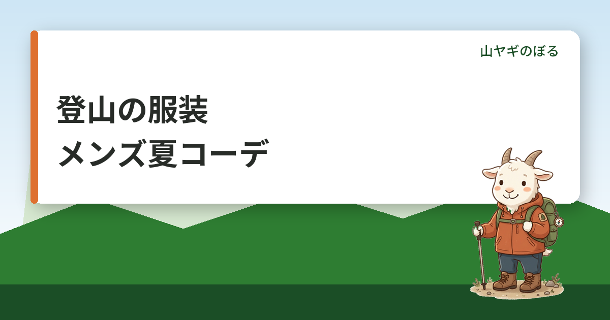 登山の服装でメンズが夏にそろえる物｜標高別コーデと選び方