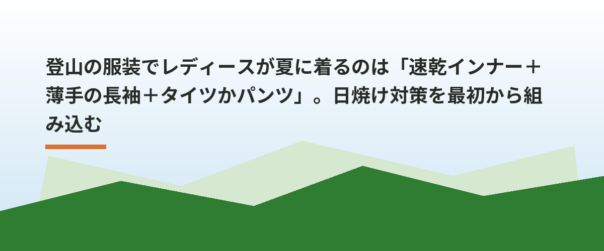 登山の服装でレディースが夏に着るのは「速乾インナー＋薄手の長袖＋タイツかパンツ」。日焼け対策を最初から組み込む