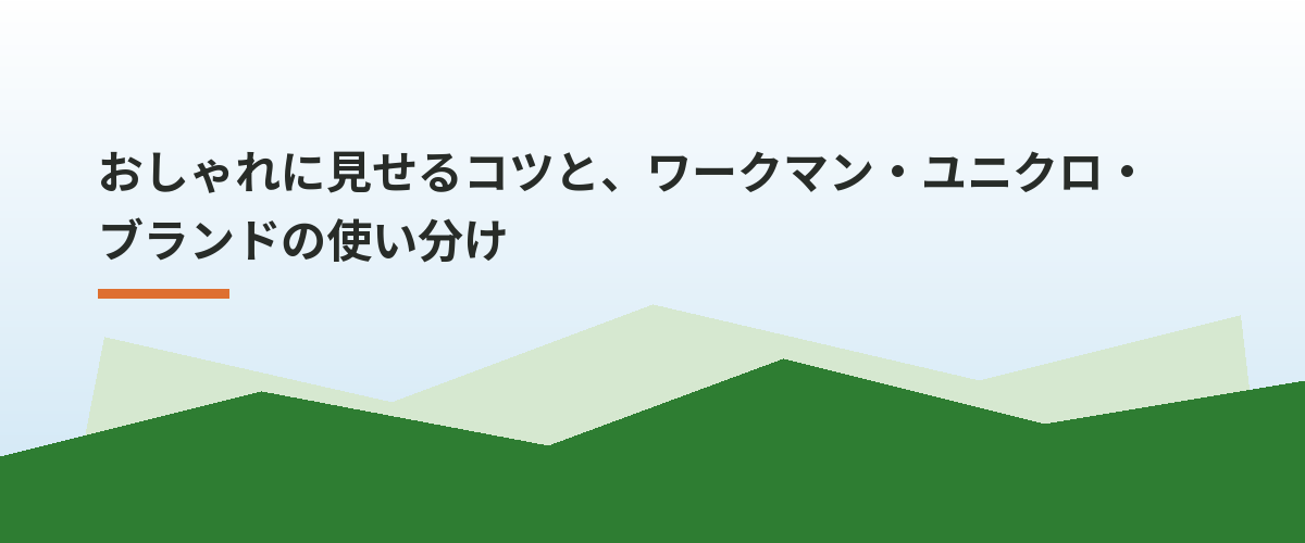 おしゃれに見せるコツと、ワークマン・ユニクロ・ブランドの使い分け