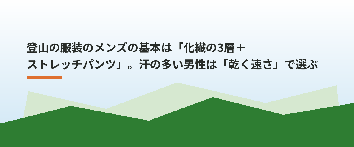 登山の服装のメンズの基本は「化繊の3層+ストレッチパンツ」。汗の多い男性は「乾く速さ」で選ぶ